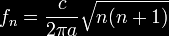 f_{n} =\frac{c}{2 \pi a}\sqrt{n(n+1)}